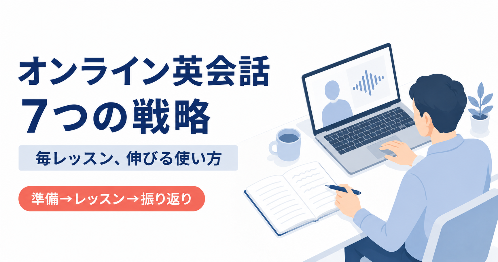 オンライン英会話の効果的な使い方。準備・レッスン・振り返りの7つの戦略