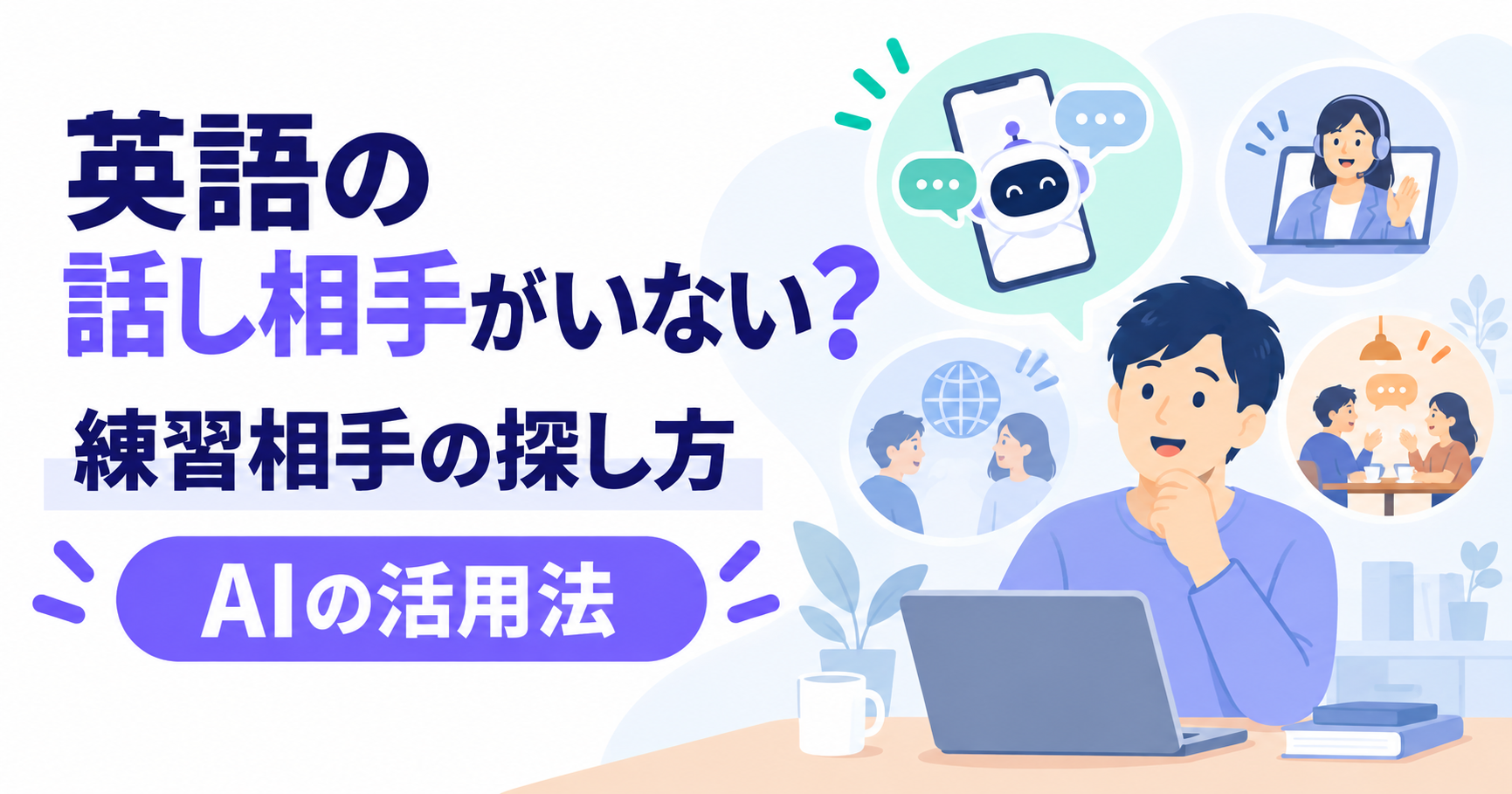 英語の話し相手がいない社会人に向けた、練習相手の探し方とAI活用法